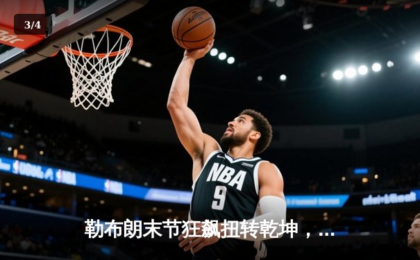 勒布朗末节狂飙扭转乾坤，湖人加时险胜勇士锁定西部决赛席位 - 3