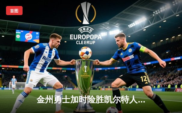 金州勇士加时险胜凯尔特人 库里狂砍43分上演三分绝杀