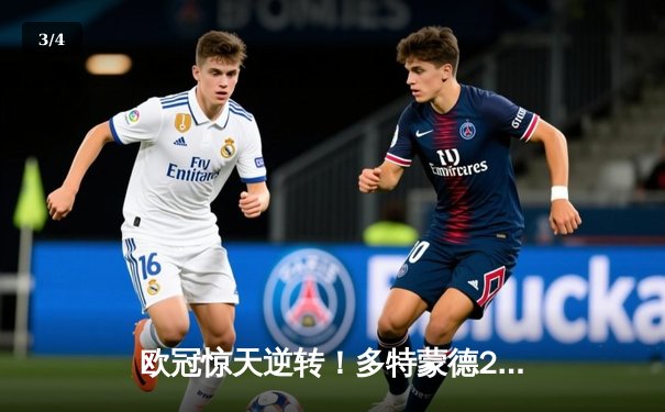 欧冠惊天逆转！多特蒙德2-0巴黎挺进决赛，胡梅尔斯制胜桑乔闪耀 - 3