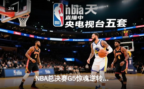 NBA总决赛G5惊魂逆转：凯尔特人绝境重生，塔图姆40分创纪录 - 2