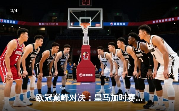 欧冠巅峰对决：皇马加时赛3-1逆转曼城，本泽马点射定乾坤 - 2