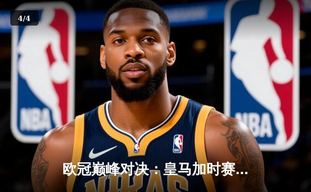 欧冠巅峰对决：皇马加时赛3-1逆转曼城，本泽马点射定乾坤 - 4