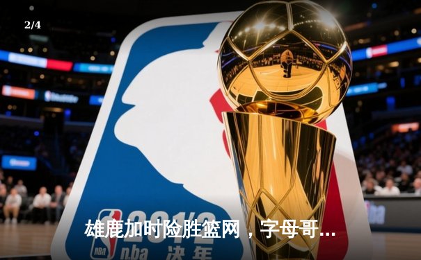 雄鹿加时险胜篮网，字母哥44分14篮板率队逆转，杜兰特空砍32分 - 2