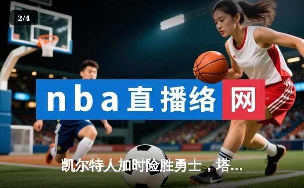 凯尔特人加时险胜勇士，塔图姆44分刷新赛季得分纪录 - 2