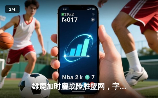 雄鹿加时鏖战险胜篮网，字母哥44分主宰关键时刻 - 2