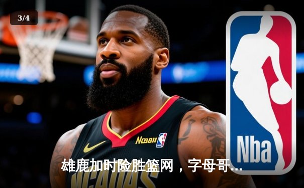 雄鹿加时险胜篮网，字母哥44分14篮板制霸内线，杜兰特空砍32分 - 3