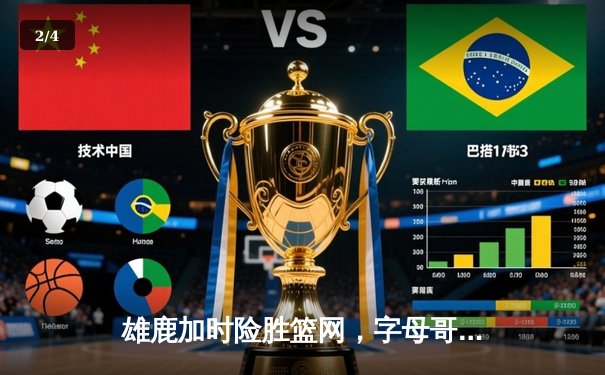 雄鹿加时险胜篮网，字母哥44分14篮板6助攻统治攻防 - 2