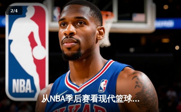 从NBA季后赛看现代篮球战术演变：数据分析如何重塑比赛格局 - 2