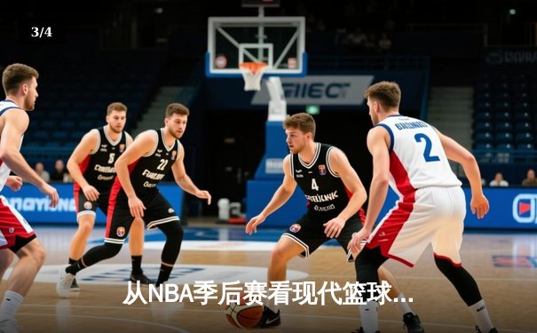 从NBA季后赛看现代篮球战术演变：数据分析如何重塑比赛格局 - 3