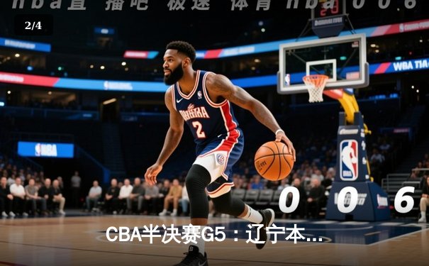 CBA半决赛G5：辽宁本钢加时逆转广东宏远 赵继伟砍35分率队挺进总决赛 - 2