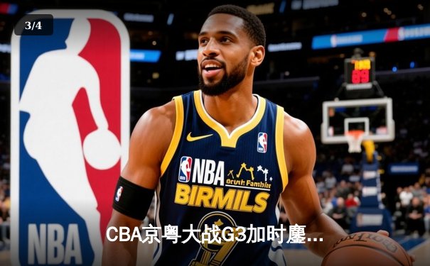 CBA京粤大战G3加时鏖战 广东宏远逆转北京首钢晋级总决赛 - 3