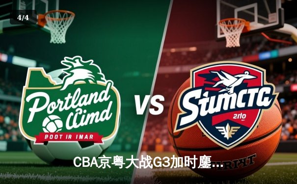 CBA京粤大战G3加时鏖战 广东宏远逆转北京首钢晋级总决赛 - 4