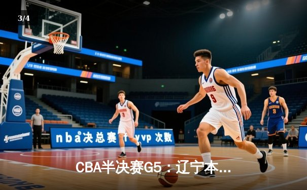 CBA半决赛G5：辽宁本钢加时逆转广东宏远 赵继伟37分创生涯新高 - 3