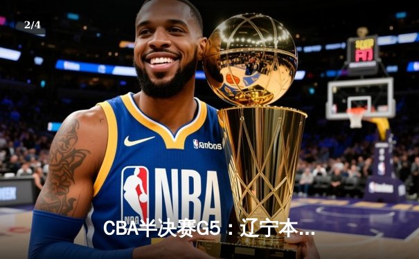 CBA半决赛G5：辽宁本钢加时逆转广东宏远 赵继伟砍35分率队挺进总决赛 - 2