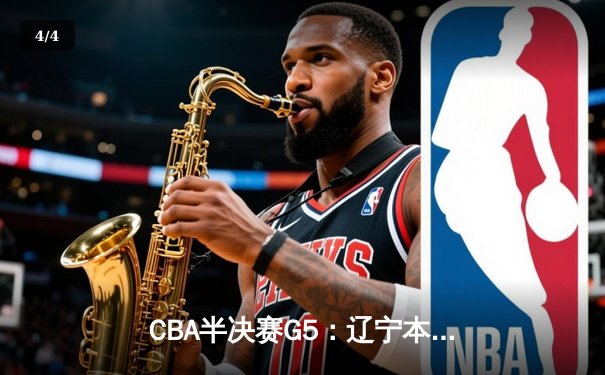 CBA半决赛G5：辽宁本钢加时逆转广东宏远 赵继伟砍35分率队挺进总决赛 - 4