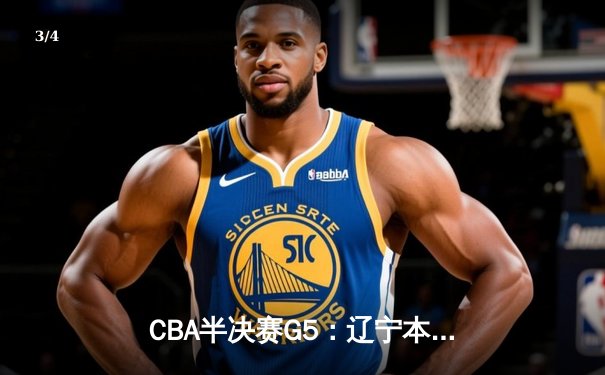 CBA半决赛G5：辽宁本钢加时逆转广东宏远 赵继伟砍35分率队挺进总决赛 - 3