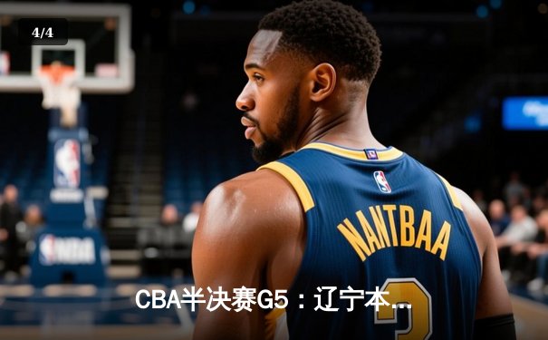 CBA半决赛G5：辽宁本钢加时逆转广东宏远 赵继伟37分创生涯新高 - 4