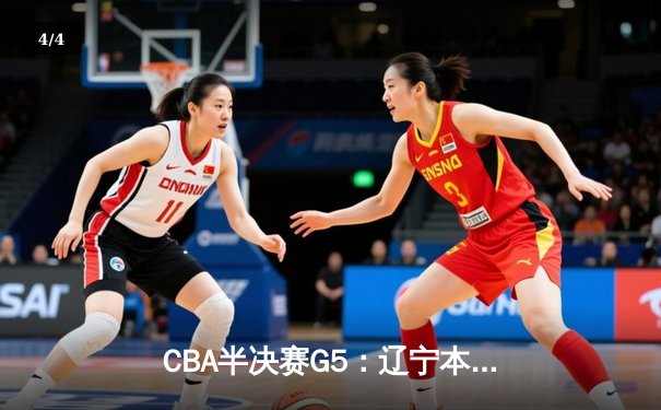 CBA半决赛G5：辽宁本钢加时逆转广东宏远 赵继伟37分创生涯新高 - 4